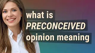 Preconceived opinion | meaning of Preconceived opinion