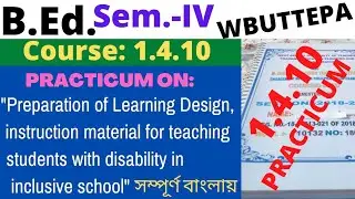 B.Ed. Sem.-4 Course:1.4.10 Practicum: Preparation of learning design, instruction material for ....
