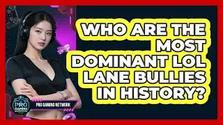 Who Are The Most Dominant LoL Lane Bullies In History? - Pro Gaming Network