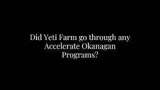 Yeti Farm | Did Yeti Farm go through any Accelerate Okanagan Programs?