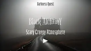 Black Alchemy | Scary Creepy Atmosphere | Darkness Quest