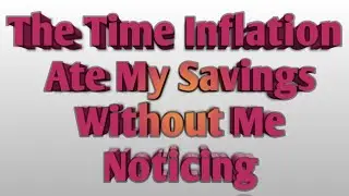 HOW INFLATION DEAL WITH MY SAVINGS 