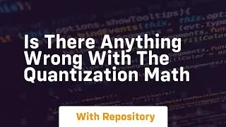 is there anything wrong with the quantization math