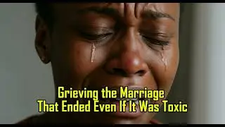 Grieving The Marriage That Ended Even if It Was Toxic #HealingAfterToxicMarriage #emotionalrecovery