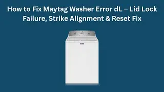 How to Fix Maytag Washer Error dL &ndash; Lid Lock Failure, Strike Alignment & Reset Fix