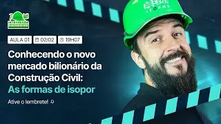 AULA 1 - Conhecendo o novo mercado bilionário da Construção Civil: As formas de isopor 02/02 - 19h07
