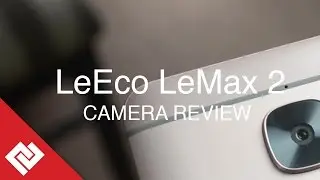LeEco Le Max 2 Camera Testing and Review: Pictures & Video Samples