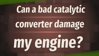 Can a bad catalytic converter damage my engine?