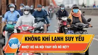 Không khí lạnh suy yếu, nhiệt độ Hà Nội thay đổi rõ rệt ra sao? | Thời sự