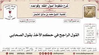 128 - 210 القول الراجح في حكم الأخذ بقول الصحابي - منظومة أصول الفقه وقواعده - ابن عثيمين
