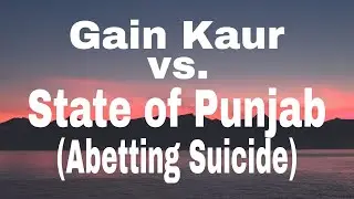 Gain Kaur vs.State of Punjab # Abetting Suicide # Section 306# Attempt to Suicide.