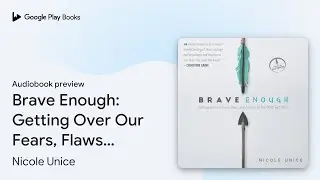 Brave Enough: Getting Over Our Fears, Flaws,&hellip; by Nicole Unice &middot; Audiobook preview