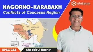 Nagorno-Karabakh | Conflicts of Caucasus Region | Shabbir A Bashir | UPSC CSE/IAS | Edukemy