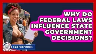 Why Do Federal Laws Influence State Government Decisions? - State Policy Experts