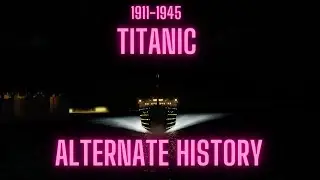 Titanic alternate history Tiny Sailors World 1911-1945
