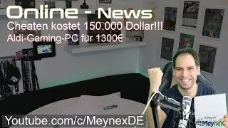 MeyneX - Online News | Cheaten kostet 150.000 Dollar | Aldi Gaming PC f&uuml;r 1.300 Euro | Doom in VR