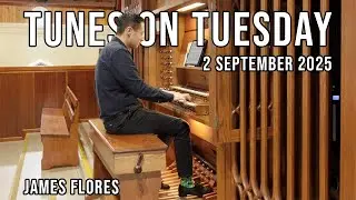 Tunes on Tuesday Organ Recital - 2 September 2025 | James Flores