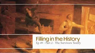Filling in the History - Ep 49 Part 2 - The Survivors Testify