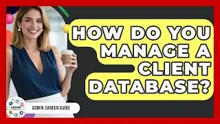 How Do You Manage A Client Database? - Admin Career Guide