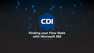 Finding your Flow State with Microsoft 365 | CDI Webinar Series