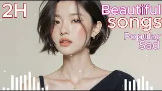 Popular International & English Songs - Sad songs  no Ads long to listen in  2 hours