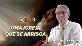 LIÇÃO 9 - UMA IGREJA QUE SE ARRISCA - PR. ELSO RODRIGUES