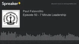 Episode 50 - 7 Minute Leadership