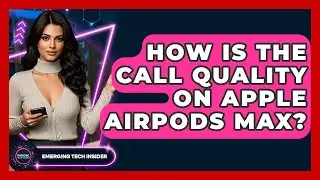 How Is The Call Quality On Apple AirPods Max? - Emerging Tech Insider
