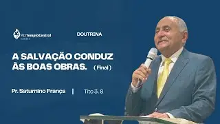 ADTC Varjota | Doutrina | Pr. Saturnino França - A Salvação Conduz às Boas Obras. ( Final )