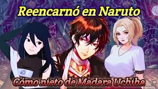 Reencarnó en Naruto como nieto de Madara Uchiha parte 1