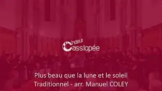 Plus beau que la lune et le soleil - Manuel Coley | Chœur Cassiopée