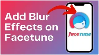 How to Add Blur Effects on Facetune 2024