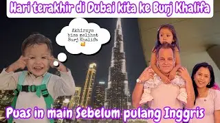 HARI TERAKHIR DI DUBAI KITA PERGI KE BURJ KHALIFA || PUASIN MAEN SEBELUM PULANG KE INGGRIS