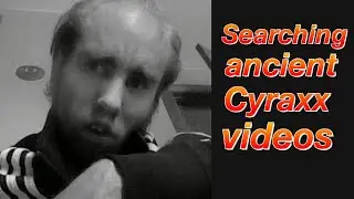 Searching Ancient Cyraxx Videos