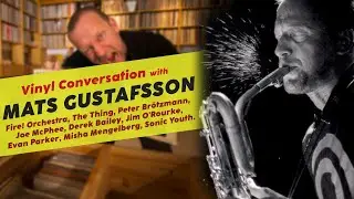 A Vinyl Conversation || Mats Gustafsson || Fire! Orchestra, The Thing, Peter Br&ouml;tzmann, Sonic Youth
