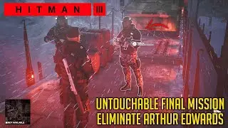 Eliminate ARTHUR EDWARDS - Untouchable Final Mission Complete Guide | HITMAN 3