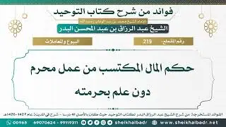 [219] حكم المال المكتسب من عمل محرم دون علم بحرمته - الشيخ عبد الرزاق البدر