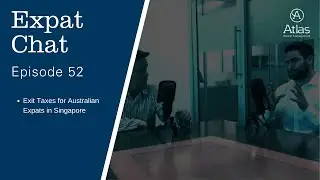 Expat Chat Ep 52 - Exit Taxes for Australian Expats in Singapore