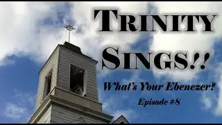 Trinity Sings!!:  What's Your Ebenezer?  Ep. 8