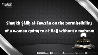 Shaykh Ṣāliḥ al-Fawzān on the Woman Going to Ḥajj Without a Maḥram