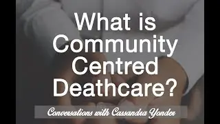 What is Community Centred Deathcare? #TalkDeath