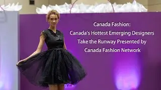 Canada Fashion: Canada's Hottest Emerging Designers Take the Runway | By Canada Fashion Network