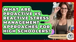 What Are Proactive Vs Reactive Stress Management Approaches For High Schoolers?