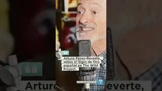 Arturo P&eacute;rez-Reverte, sobre el Siglo de Oro espa&ntilde;ol en The Wild Project.