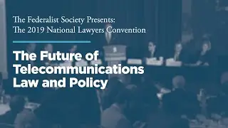 The Future of Telecommunications Law and Policy [2019 National Lawyers Convention]
