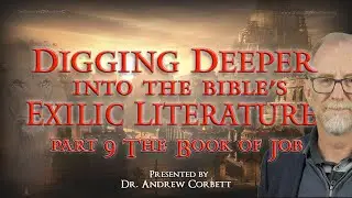 Digging Deeper into the Bible's Exilic Literature, Part 9 - The Book of Job overview