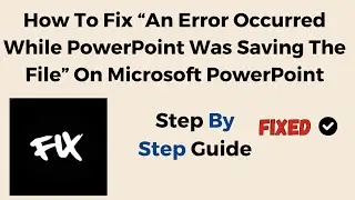 How To Fix “An Error Occurred While PowerPoint Was Saving The File” On Microsoft PowerPoint