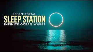 Sleep Station &ndash; Escape Portal | Infinite Ocean Waves & Deep Calm Solitude 🌊