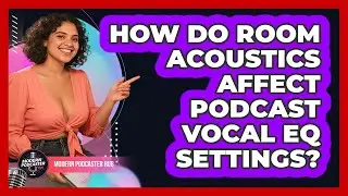 How Do Room Acoustics Affect Podcast Vocal EQ Settings? - Modern Podcaster Hub