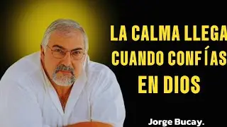 LA CALMA LLEGA CUANDO CONFÍAS EN DIOS | JORGE BUCAY